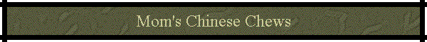Mom's Chinese Chews