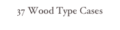 37 Wood Type Cases